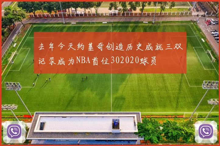 去年今天约基奇创造历史成就三双记录成为NBA首位302020球员